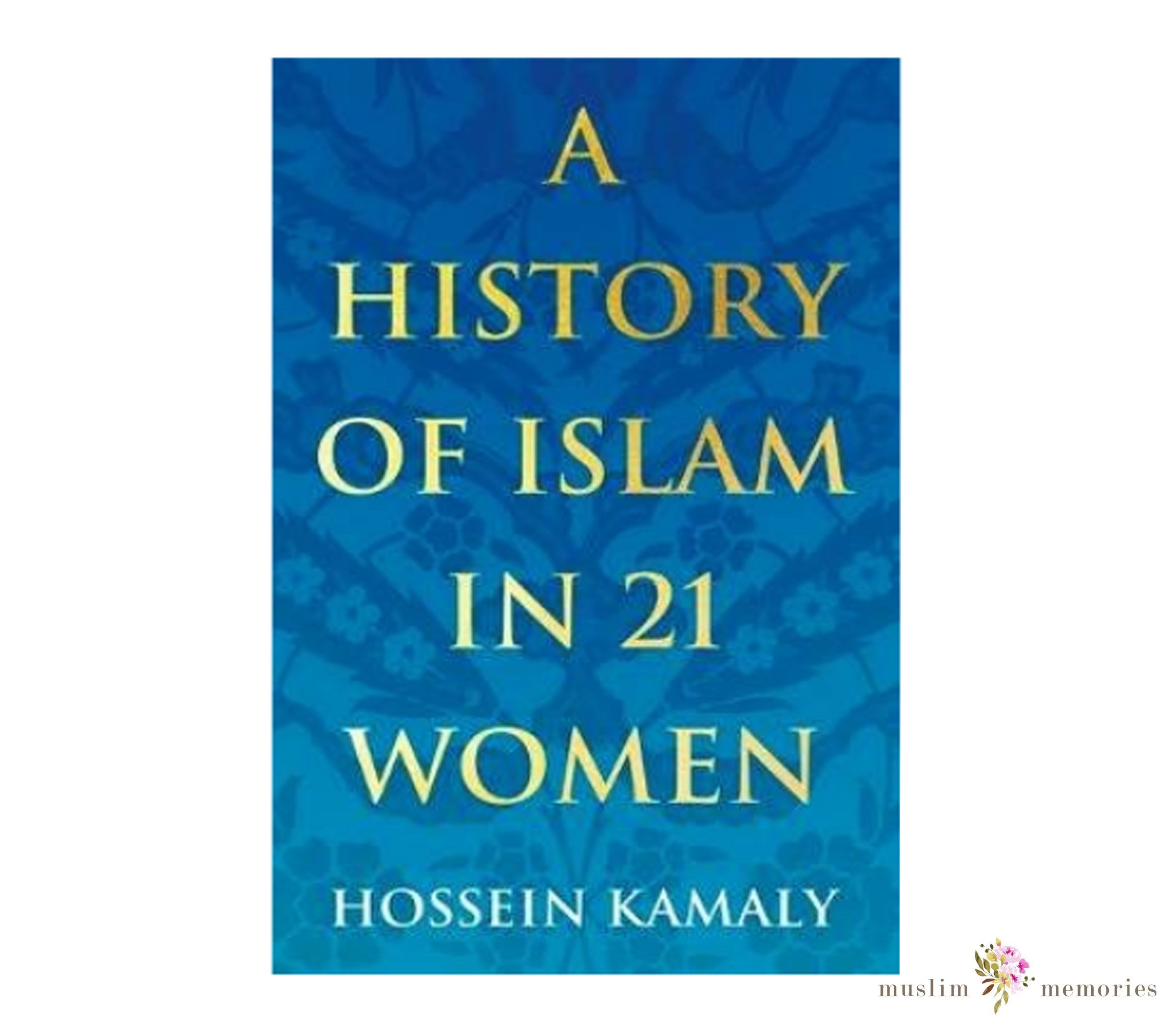 A History of Islam in 21 Women By Hossein Kamaly