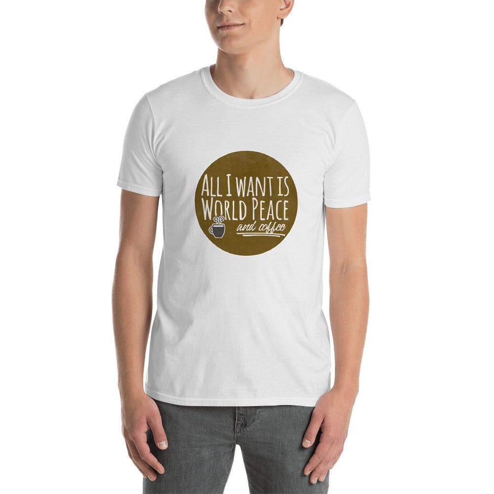 All I Want is World Peace and Coffee Short-Sleeve Unisex T-Shirt